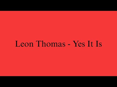 Leon Thomas - Yes it Is (Alternative Lyric Video)