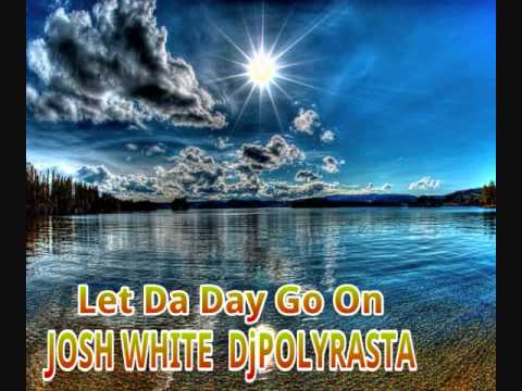 JOSH WHITE  DjPOLYRASTA - Let Da Day Go On
