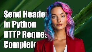 How to Send Ordered Headers in Python HTTP Requests: A Complete Guide