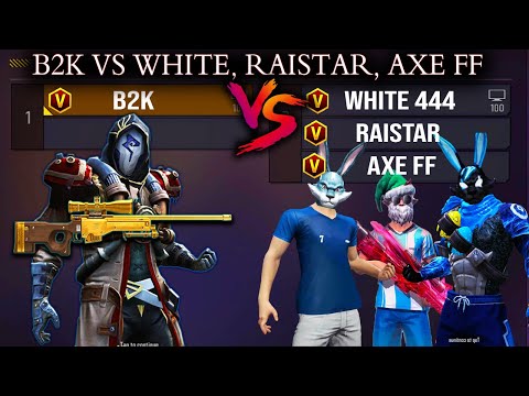 B2K VS AXE FF, RAISTAR, WHITE 444 / AWM VS 3 DEAGLE LEGENDS