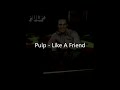 Pulp Like A Friend Album Version Lyrics