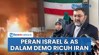 Dubes Iran Bongkar Peran Israel dan AS dalam Demo Ricuh di Teheran, Agen Mossad Menyusup