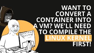 Want to convert a container into a MicroVM? We'll need to compile the Linux kernel first!