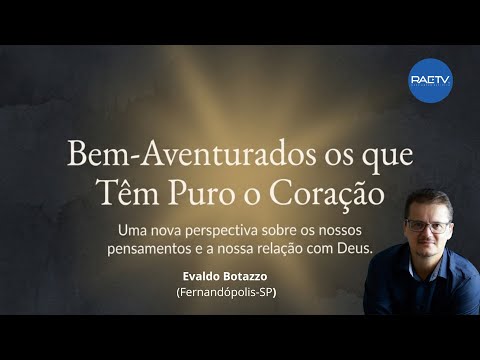 BEM-AVENTURADOS OS QUE TEM PURO O CORAÇÃO - Palestra com Evaldo Botazzo