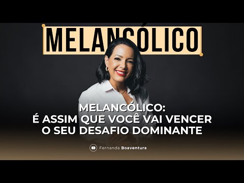 MELANCHOLIC: THIS IS HOW YOU WILL OVERCOME YOUR DOMINANT CHALLENGE [Fernanda Boaventura]