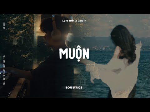 Muộn - Lala Trần x CaoTri | Lofi Lyrics | Năm 18 Khi Em Còn Chưa Biết Yêu