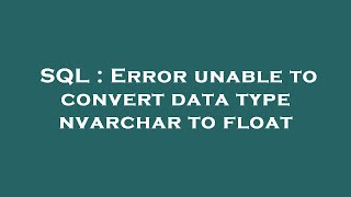 Download the video "SQL : Error unable to convert data type nvarchar to float"