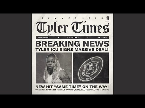 Tyler Icu & Tyrone Dee - Same Time feat. Khalil Harrison Tumeloza, Ceeka Rsa, Titom & Yuppe 