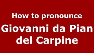 How to pronounce Giovanni Da Pian Del Carpine