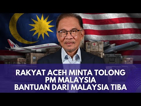 RAKYAT ACEH SAMPAI MINTA TOLONG PM MALAYSIA ANWAR IBRAHIM, BANTUAN MALAYISA PUN DATANG