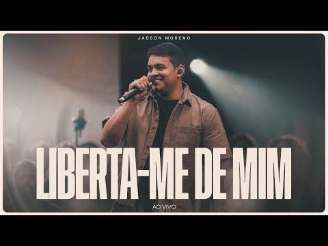 Liberta-me de Mim - Jadson Moreno - Ministração Ao Vivo