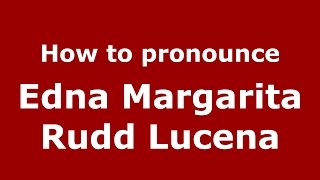 How to pronounce Edna Margarita Rudd Lucena