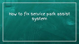 How to fix service park assist system