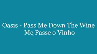 Oasis - Pass Me Down The Wine - Tradução