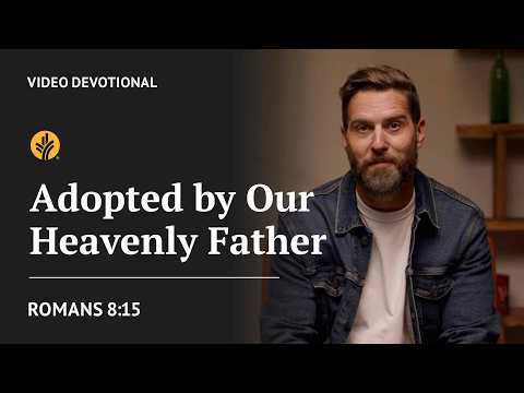 Adopted by Our Heavenly Father | Romans 8:15 | Our Daily Bread Video Devotional