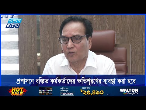 প্রশাসনে বঞ্চিত কর্মকর্তাদের ক্ষতিপূরণের ব্যবস্থা করা হবে