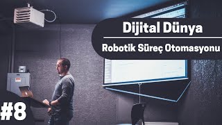 Dijital Dünya #8 - Robotik Süreç Otomasyonu
