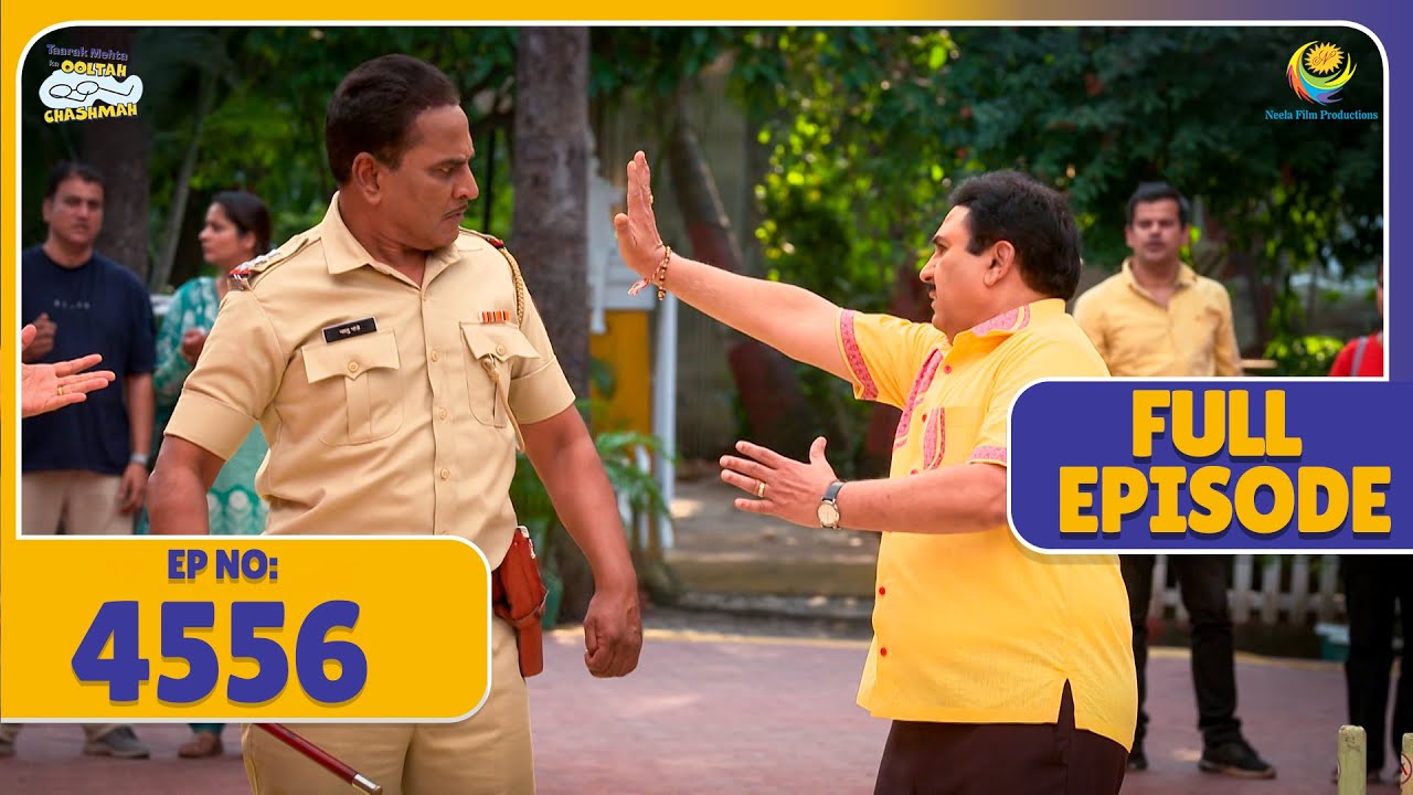 FULL EPISODE! 4556 - Jhagda Khatam Karne ke liye Bulana pada Police| Taarak Mehta Ka Ooltah Chashmah