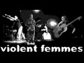 Violent Femmes - Out The Window