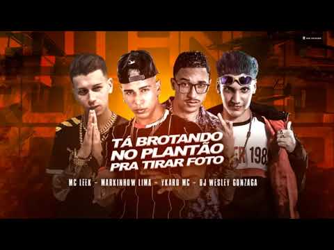 YKARO MC MARKINHOW LIMA, MC LEEK E DJ WESLEY GONZAGA - TA BROTANDO NO PLANTAO PRA TIRA FOTO