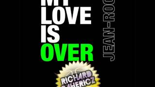 JEAN-ROCH - MY LOVE IS OVER - Official Remix by RICHARD BAHERICZ