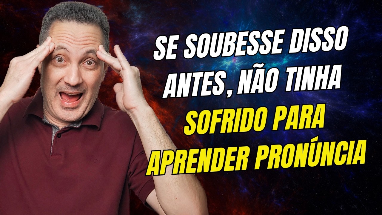 SE SOUBESSE DISSO ANTES, NÃO TINHA SOFRIDO PARA APRENDER PRONÚNCIA