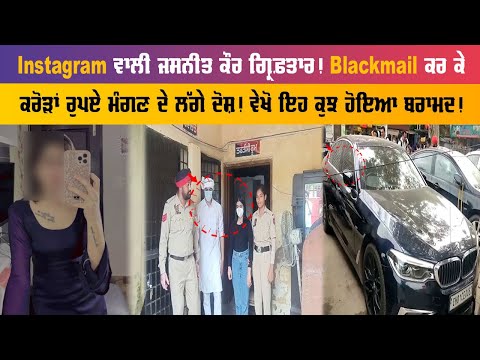 Instagram ਵਾਲੀ ਜਸਨੀਤ ਕੌਰ ਗ੍ਰਿਫ਼ਤਾਰ! Blackmail ਕਰ ਕੇ ਕਰੋੜਾਂ ਰੁਪਏ ਮੰਗਣ ਦੇ ਲੱਗੇ ਦੋਸ਼! ਵੇਖੋ ਇਹ ਕੁਝ ਹੋਇਆ ..