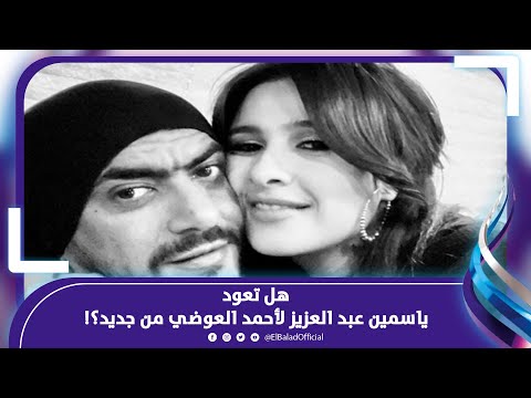 بوادر صلح مصادر تتحدث عن عودة ياسمين عبد العزيز وأحمد العوضي