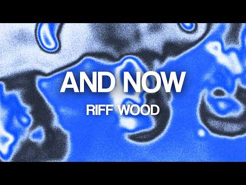 And Now - Riff Wood