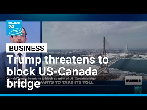 What's behind Trump's threats on the US-Canada Gordie Howe International bridge? • FRANCE 24