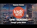 Heaven Knows - BEST OF WISH 107.5 Top Songs 2024 With Lyrics - Best OPM New Songs Playlist 2024