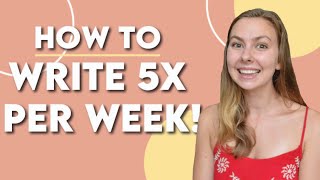 How to Write 5x Per Week | How to Write More | Motivate Yourself to Write Every Day