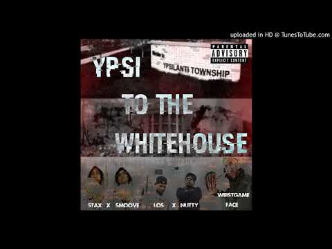 Ypsi To Tha Whitehouse - ScoochSmoove x Stax x WristgameFace ft Los x Nutty