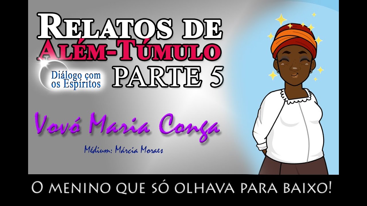 Relatos de além-túmulo - Parte 5: Vovó Maria Conga - O menino que só olhava para baixo!