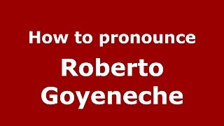 How to pronounce Roberto Goyeneche