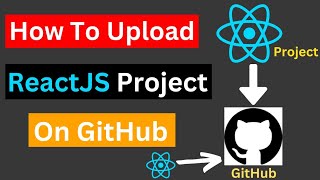 How To Upload ReactJS Project On GitHub | How To Upload Project/File o