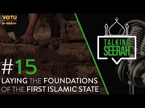 Talking Seerah: EP #15 - Laying the Foundations of the First Islamic State