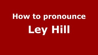 How to pronounce Ley Hill