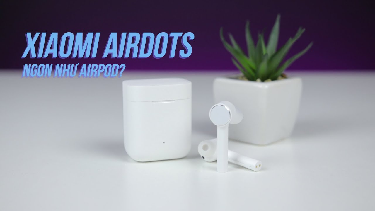 Xiaomi Airdots Pro - Cạnh tranh thẳng mặt với Airpods