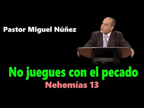 No juegues con el pecado (Nehemías 13) - Pastor Miguel Núñez
