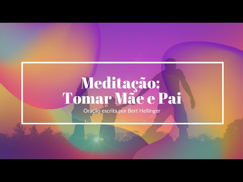 Meditação: Tomar mãe e pai - oração de Bert Hellinger