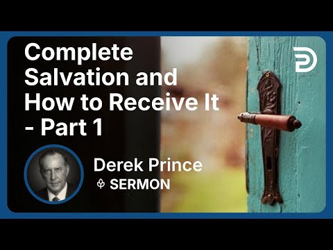 Complete Salvation and How to Receive It - Part 1 | Derek Prince