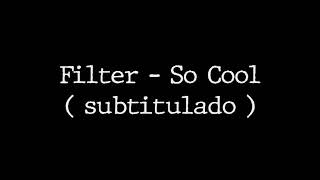 Filter - So Cool ( subtitulada )