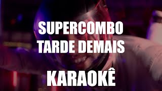 Supercombo - tarde demais - Karaokê