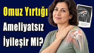 Omuz Yırtığı Ameliyatsız İyileşir mi? MR Sonucu ve İlk Egzersizler