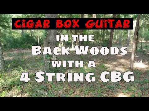 Cigar Box Guitars - A 4 String CBG Ditty, from the Back Woods.