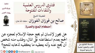 صورة هل يجوز فعل من لم يحج لعدم وجود المال، وطلبه منه شخص أن يحج عنه وأنه يعطيه ما يكفيه للحج؟ صالح الفوز