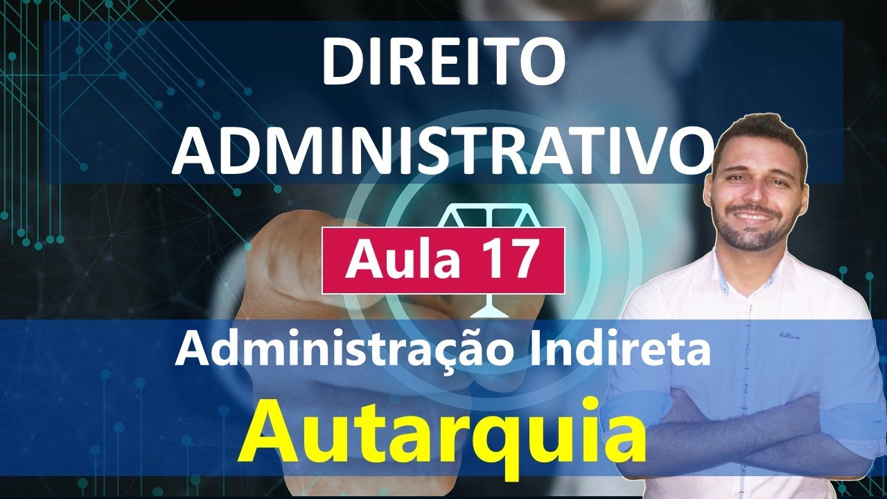 Aula 17 - Direito Administrativo - Administração Indireta - Autarquia