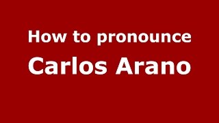 How to pronounce Carlos Arano