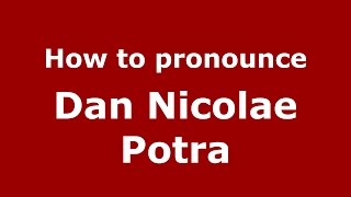 How to pronounce Dan Nicolae Potra